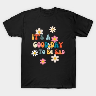 It's A Good Day To Be Sad Existential Dread Fatalism T-Shirt